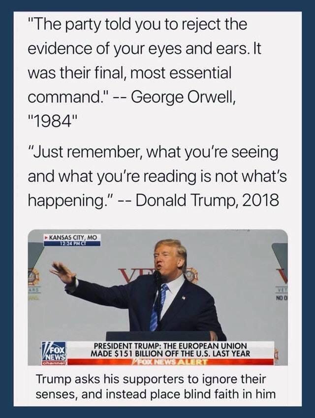 trump george orwell - "The party told you to reject the evidence of your eyes and ears. It was their final, most essential command." George Orwell, "1984" "Just remember, what you're seeing and what you're reading is not what's happening." Donald Trump, 2