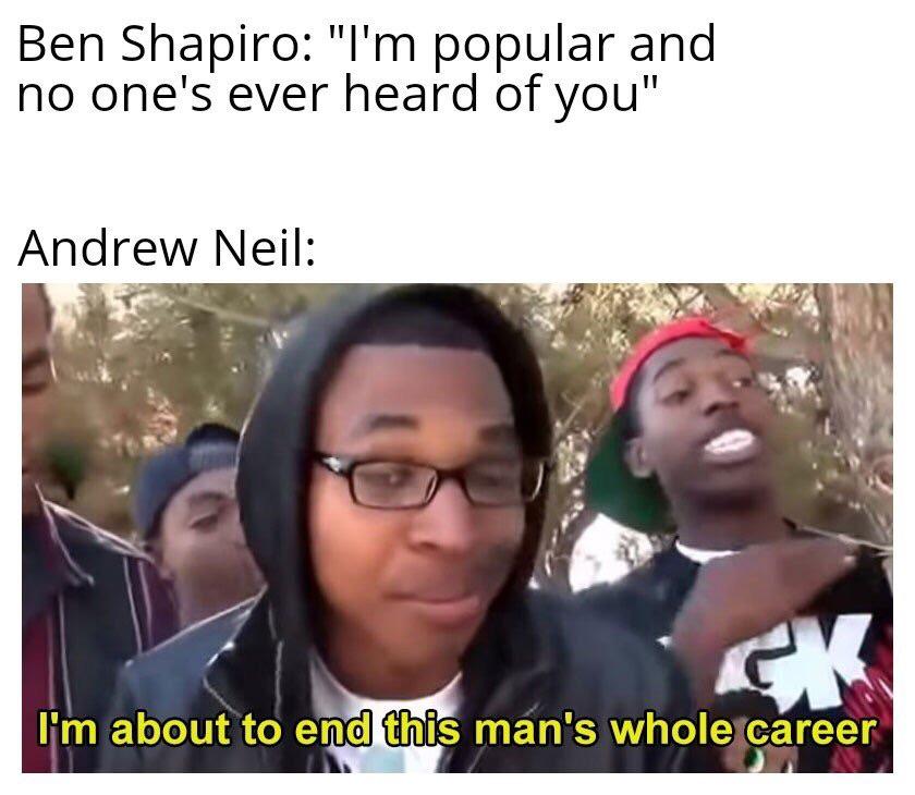 mcat memes - Ben Shapiro "I'm popular and no one's ever heard of you" Andrew Neil C I'm about to end this man's whole career