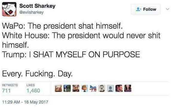 trump shit on himself - Scott Sharkey WaPo The president shat himself. White House The president would never shit himself. Trump I Shat Myself On Purpose Every. Fucking. Day. 711 1,460