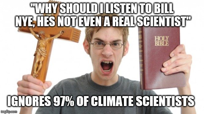 people think the bible says - Why Should I Listen To Bill Nye, Hes Not Even A Real Scientist" Holy Bible Ignores 97% Of Climate Scientists imgflip.com