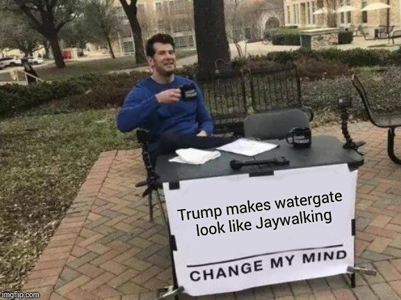 white claw juul meme - Trump makes watergate look Jaywalking Change My Mind imgflip.com