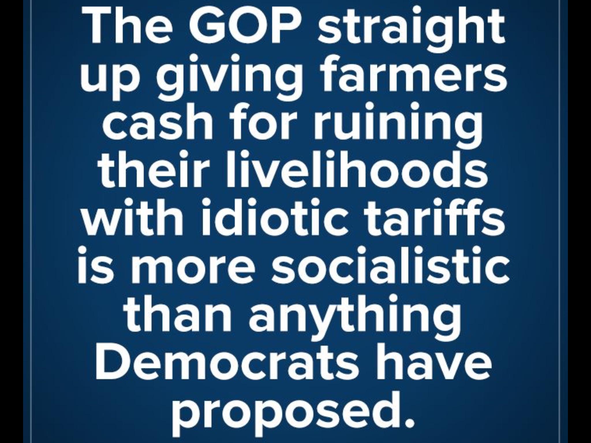 gardena pass - The Gop straight up giving farmers cash for ruining their livelihoods with idiotic tariffs is more socialistic than anything Democrats have proposed.