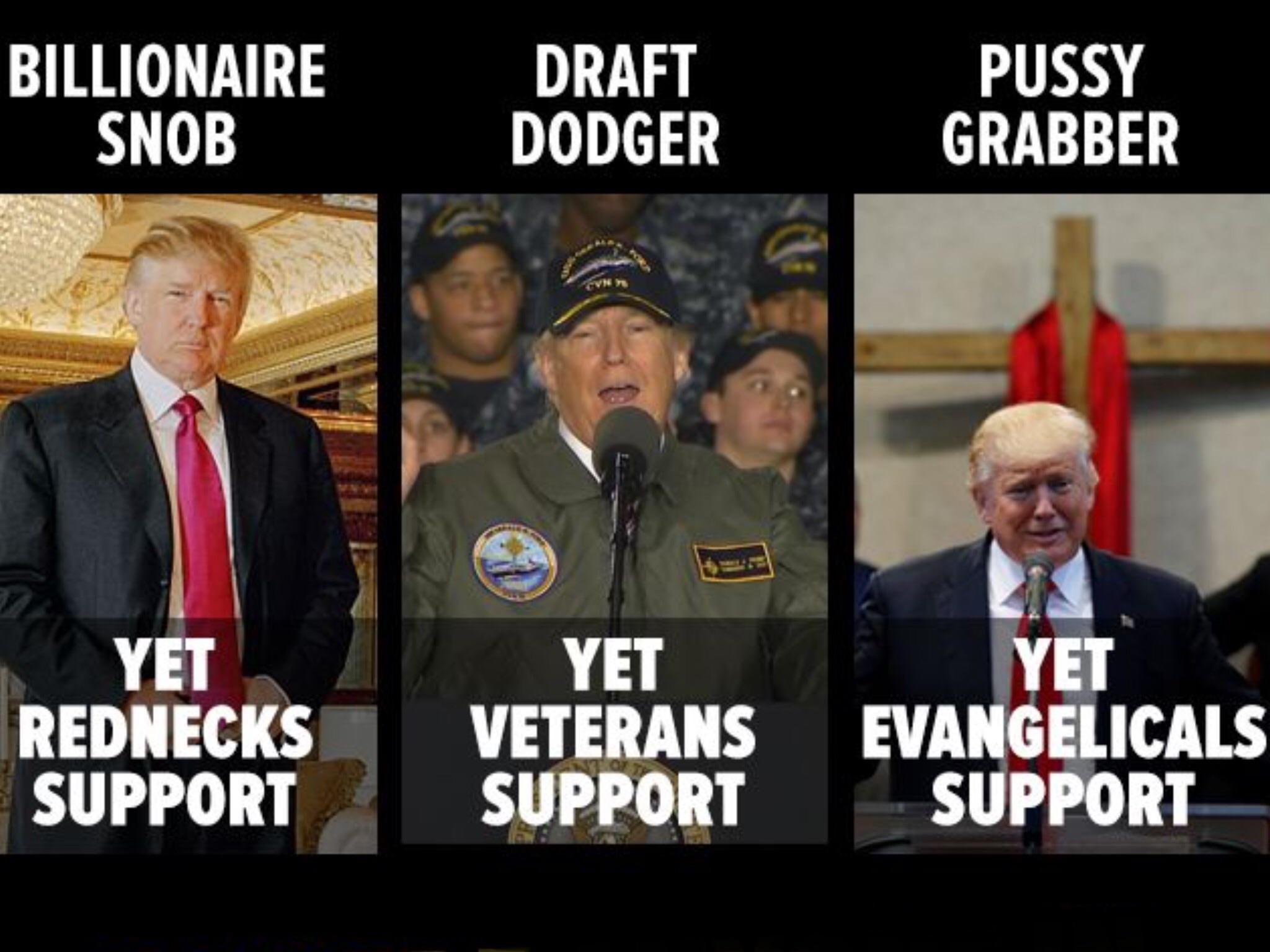 impeach trump memes - Billionaire Snob Draft Dodger Pussy Grabber Yet Rednecks Support Yet Veterans Support Yet Evangelicals Support
