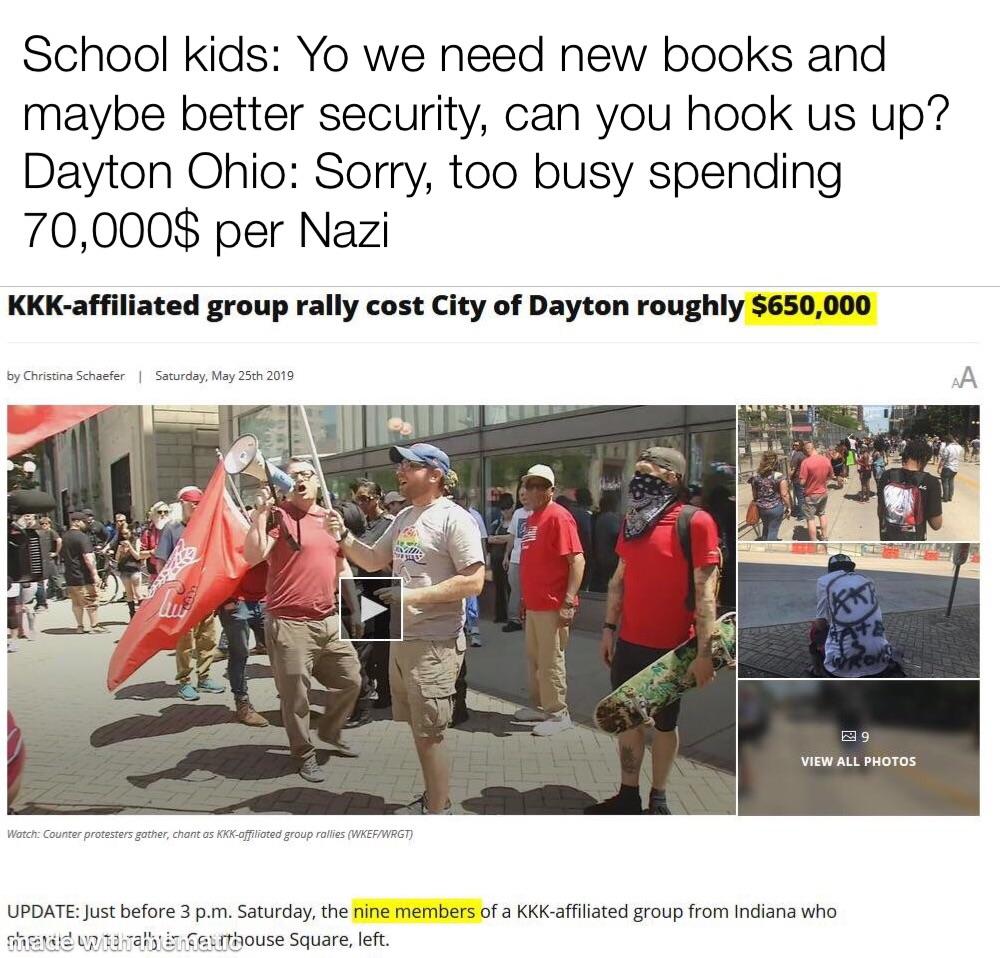 vehicle - School kids Yo we need new books and maybe better security, can you hook us up? Dayton Ohio Sorry, too busy spending 70,000$ per Nazi Kkkaffiliated group rally cost City of Dayton roughly $650,000 by Christina Schaefer Saturday, May 25th 2019 99