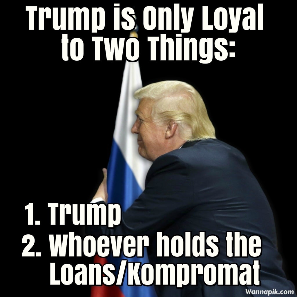 photo caption - Trump is only Loyal to Two Things 1. Trump 2. Whoever holds the Loanskompromat Wannapik.com