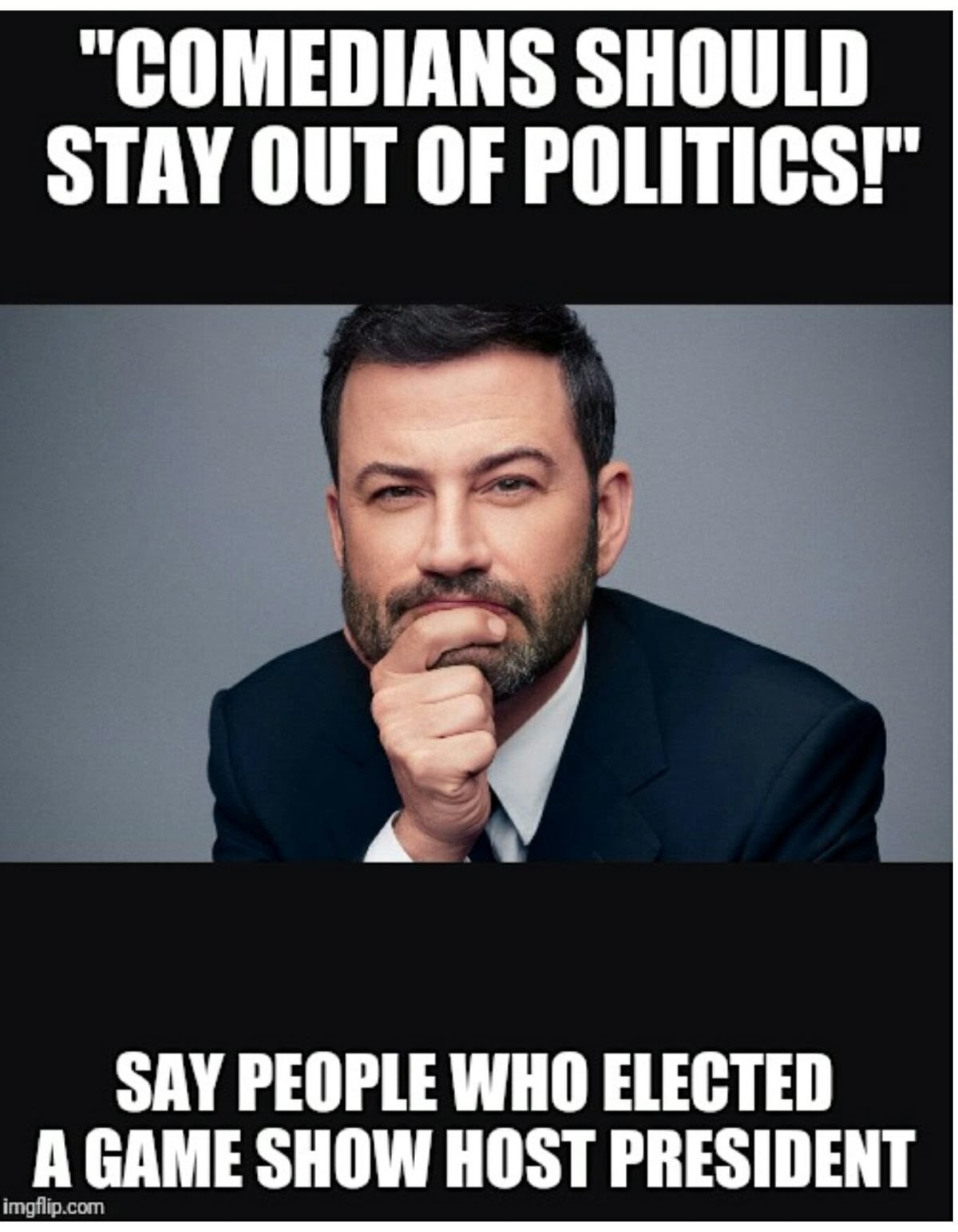 political meme trump - "Comedians Should Stay Out Of Politics!" Say People Who Elected A Game Show Host President imgflip.com