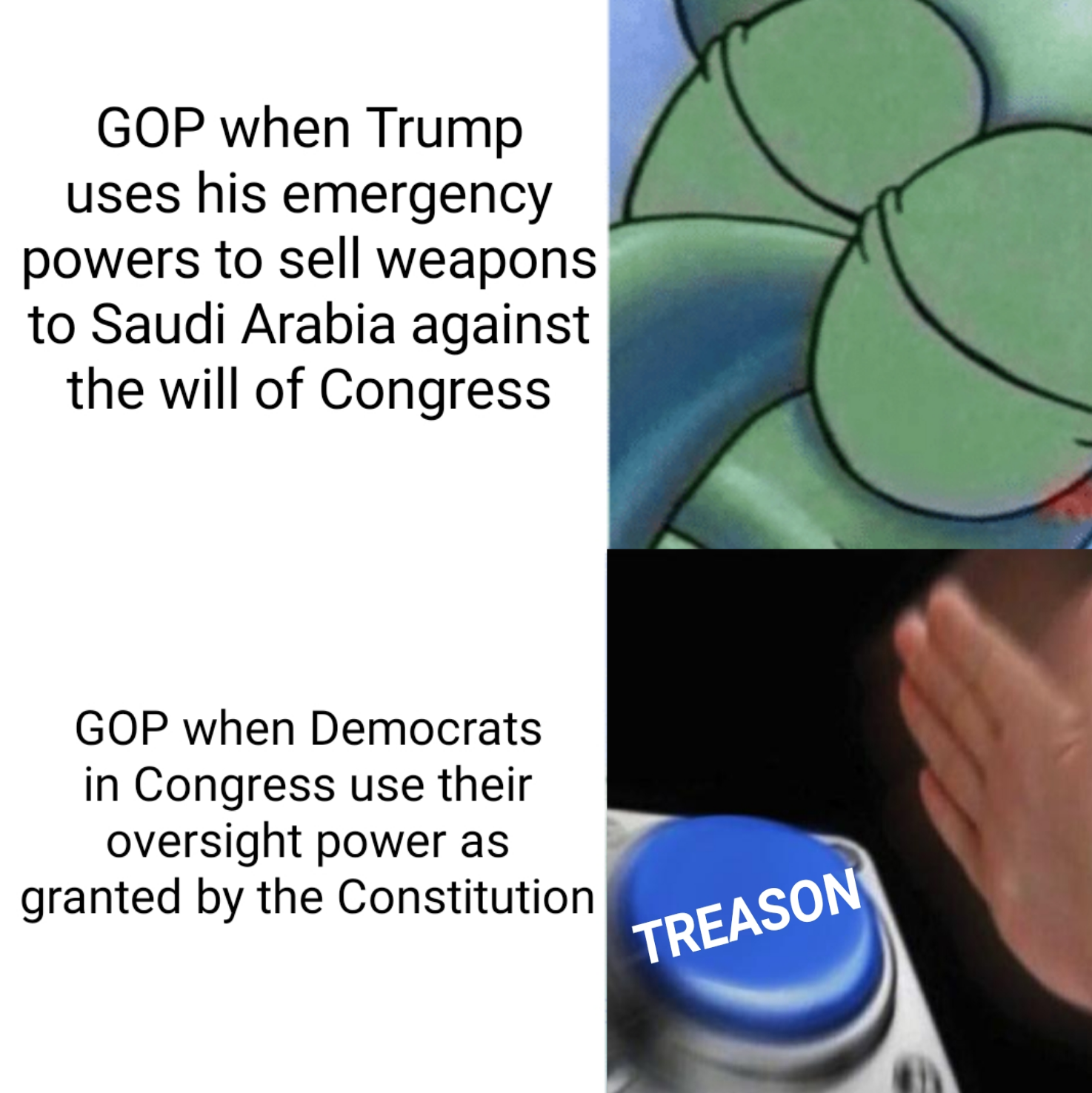 material - Gop when Trump uses his emergency powers to sell weapons to Saudi Arabia against the will of Congress Gop when Democrats in Congress use their oversight power as granted by the Constitution Treason