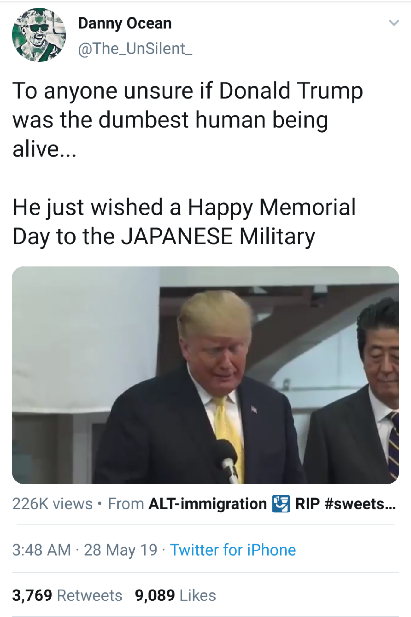 conversation - Danny Ocean To anyone unsure if Donald Trump was the dumbest human being alive... He just wished a Happy Memorial Day to the Japanese Military views. From Altimmigration Rip ... 28 May 19. Twitter for iPhone 3,769 9,089