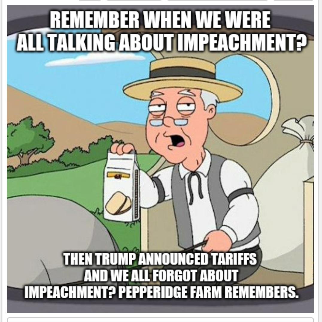 youtube demonetization memes - Remember When We Were All Talking About Impeachment? Then Trump Announced Tariffs And We All Forgot About Impeachment? Pepperidge Farm Remembers.