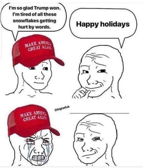 left can t meme - I'm so glad Trump won. I'm tired of all these snowflakes getting hurt by words. Happy holidays Ake AME215 Mareat Agam Make Ars Great Agas
