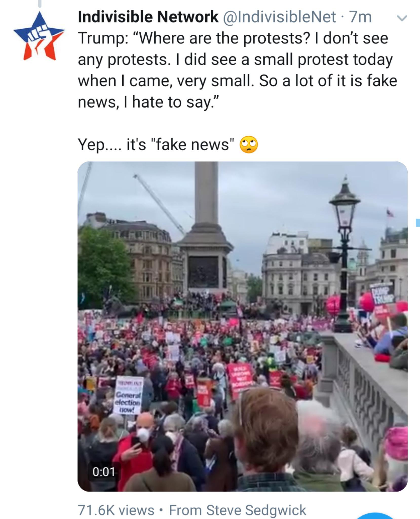 political meme trafalgar square - Indivisible Network 7m v Trump Where are the protests? I don't see any protests. I did see a small protest today when I came, very small. So a lot of it is fake news, I hate to say." Yep.... it's "fake news" Tvt General e