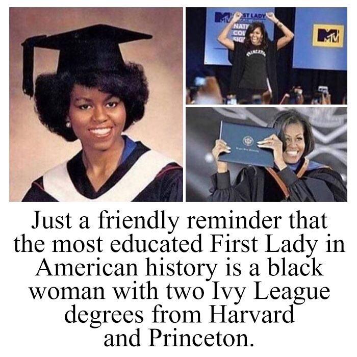 political meme michelle obama - St Lady Nat Just a friendly reminder that the most educated First Lady in American history is a black woman with two Ivy League degrees from Harvard and Princeton.