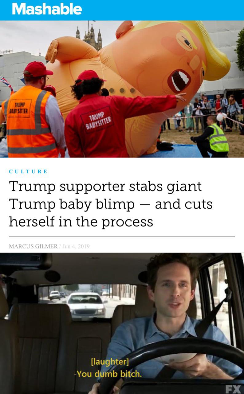 laughter you dumb bitch meme - Mashable Trump Babysitter Culture Trump supporter stabs giant Trump baby blimp and cuts herself in the process Marcus Gilmer laughter You dumb bitch.