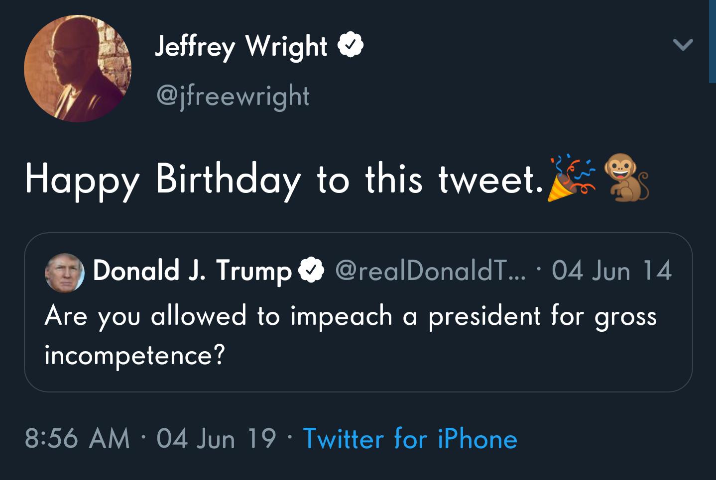 presentation - Jeffrey Wright Happy Birthday to this tweet. 29 Donald J. Trump ... 04 Jun 14 Are you allowed to impeach a president for gross incompetence? 04 Jun 19 Twitter for iPhone