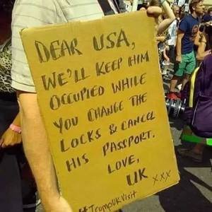 protest - Dear Usa. We'Ll Keep Him Occupied While You Change The Locks & Canca His Passport Love, Uk Trumpuk Visit