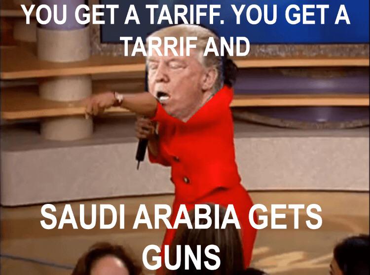 photo caption - You Get A Tariff. You Get A Tarrif And Saudi Arabia Gets Guns
