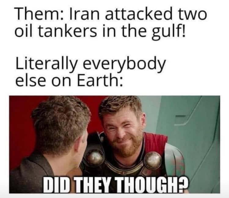 photo caption - Them Iran attacked two oil tankers in the gulf! Literally everybody else on Earth Did They Though?