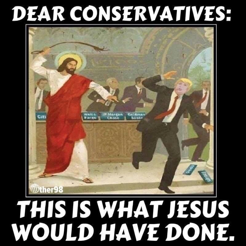 trump jesus cartoon - Dear Conservatives Wells Fou Morton Goldman Citi Chase Wther98 This Is What Jesus Would Have Done.