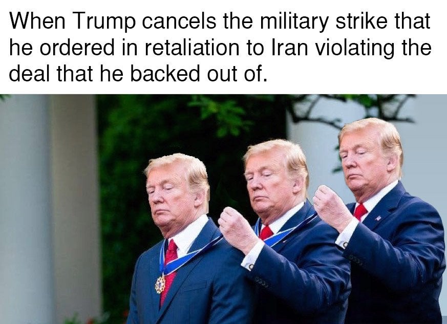 trump cancels the military strike he ordered - When Trump cancels the military strike that he ordered in retaliation to Iran violating the deal that he backed out of.