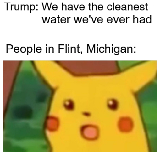 pikachu face meme - Trump We have the cleanest water we've ever had People in Flint, Michigan