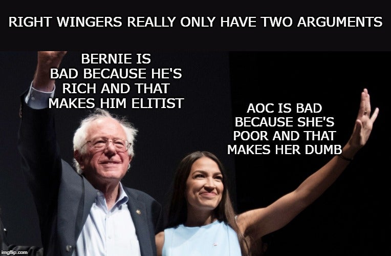 bernie sanders alexandria ocasio cortez - Right Wingers Really Only Have Two Arguments Bernie Is Bad Because He'S Rich And That Makes Him Elitist Aoc Is Bad Because She'S Poor And That Makes Her Dumb imgfip.com