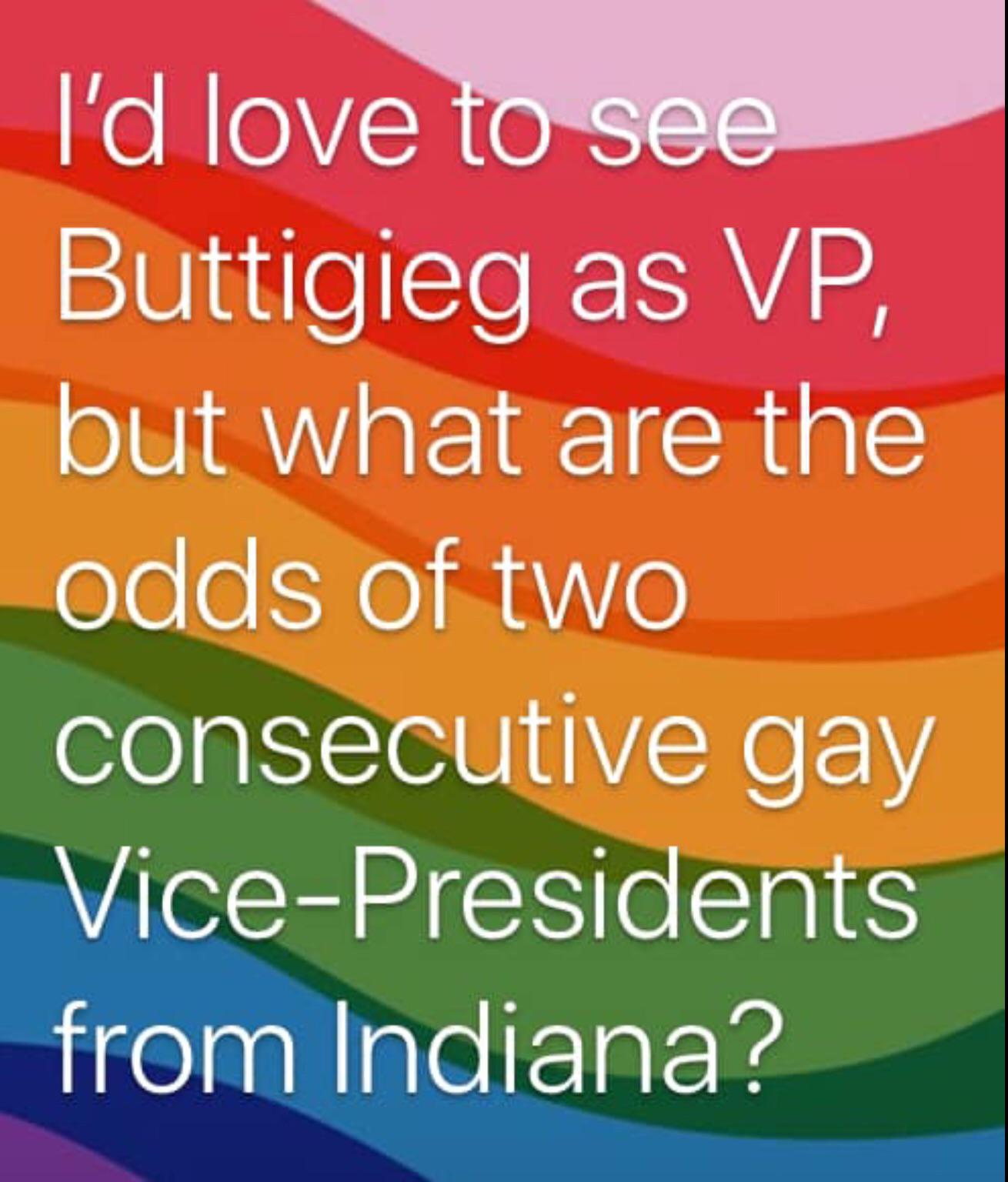 graphics - I'd love to see Buttigieg as Vp, but what are the odds of two consecutive gay VicePresidents from Indiana?