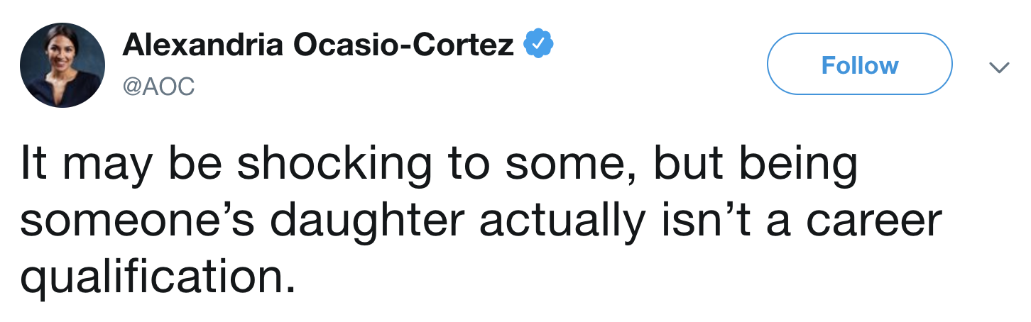 angle - Alexandria OcasioCortez It may be shocking to some, but being someone's daughter actually isn't a career qualification.