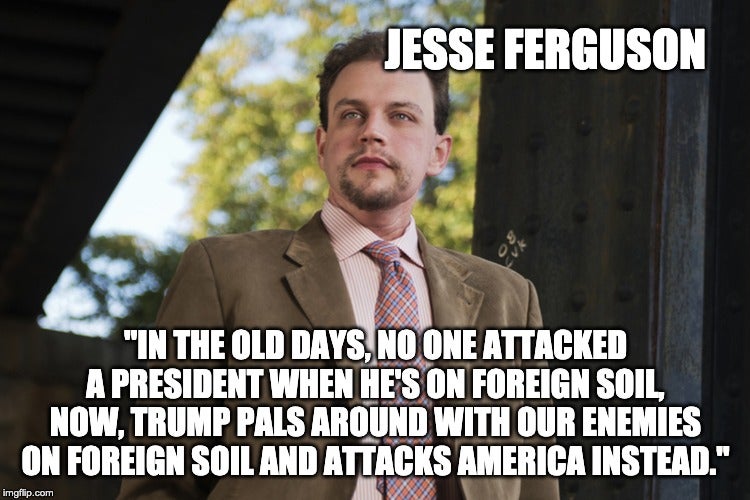 photo caption - Jesse Ferguson "In The Old Days, No One Attacked A President When He'S On Foreign Soil, Now.Trump Pals Around With Our Enemies On Foreign Soil And Attacks America Instead." imgflip.com