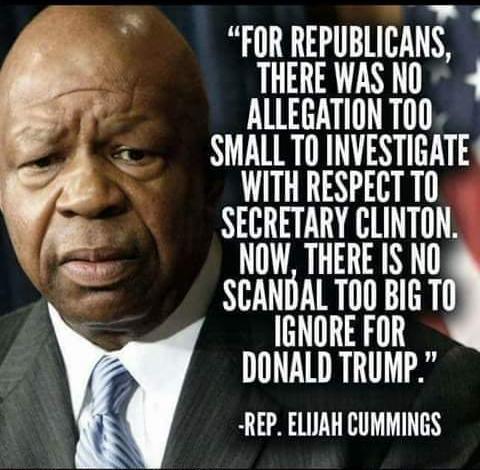 rep elijah cummings meme - "For Republicans, There Was No Allegation Too Small To Investigate With Respect To Secretary Clinton. Now, There Is No Scandal Too Big To Ignore For Donald Trump." Rep. Elijah Cummings