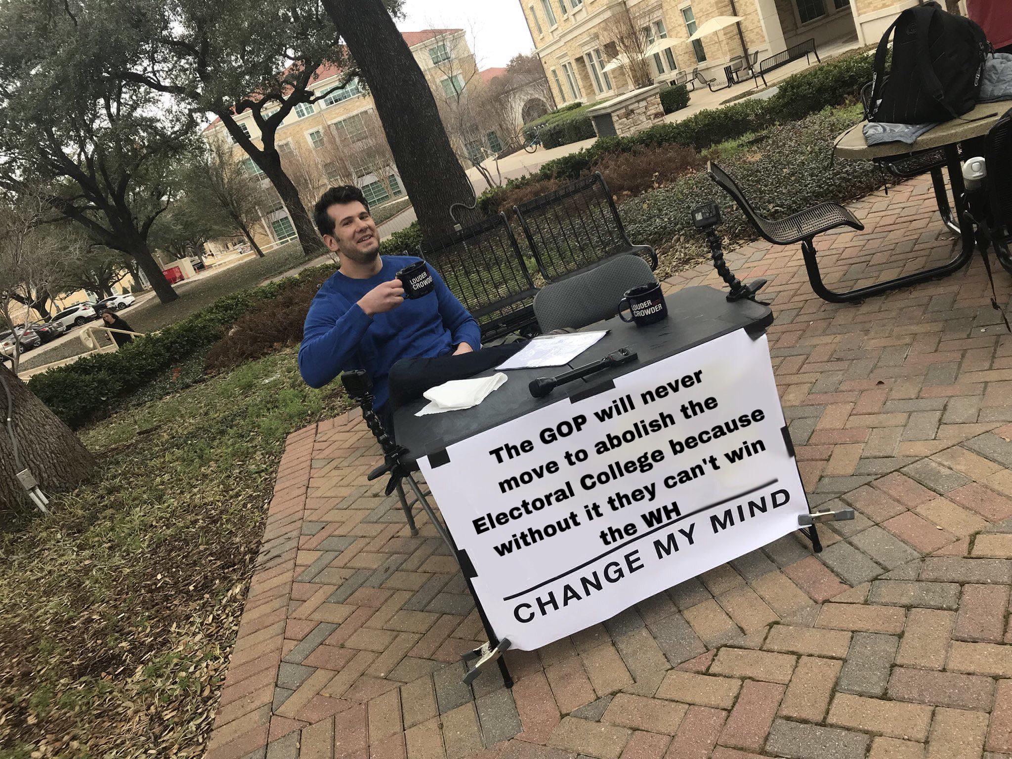 crowder change my mind - The Gop will never move to abolish the Electoral College because without it they can't win the Wh Change My Mind