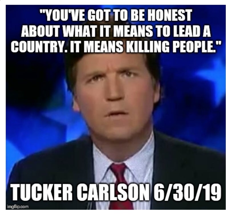 facial expression - "You'Ve Got To Be Honest About What It Means To Lead A Country. It Means Killing People" Tucker Carlson 63019 imgflip.com