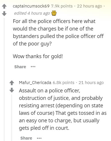 document - captaincumsock69 points 22 hours ago edited 4 hours ago For all the police officers here what would the charges be if one of the bystanders pulled the police officer off of the poor guy? Wow thanks for gold! .. Mafur_Chericada points 21 hours a
