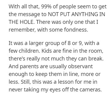 handwriting - With all that, 99% of people seem to get the message to Not Put Anything In The Hole. There was only one that I remember, with some fondness. It was a larger group of 8 or 9, with a few children. Kids are fine in the room, there's really not