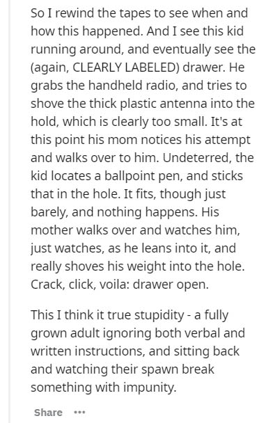 document - So I rewind the tapes to see when and how this happened. And I see this kid running around, and eventually see the again, Clearly Labeled drawer. He grabs the handheld radio, and tries to shove the thick plastic antenna into the hold, which is 