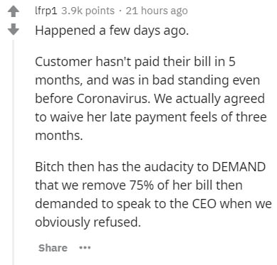 document - Ifrp1 points. 21 hours ago Happened a few days ago. Customer hasn't paid their bill in 5 months, and was in bad standing even before Coronavirus. We actually agreed to waive her late payment feels of three months. Bitch then has the audacity to
