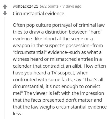 document - wolfpack2421 662 points . 7 days ago Circumstantial evidence. Often pop culture portrayal of criminal law tries to draw a distinction between "hard" evidence blood at the scene or a weapon in the suspect's possessionfrom "circumstantial" eviden