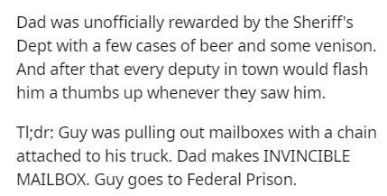 handwriting - Dad was unofficially rewarded by the Sheriff's Dept with a few cases of beer and some venison. And after that every deputy in town would flash him a thumbs up whenever they saw him. Tl;dr Guy was pulling out mailboxes with a chain attached t