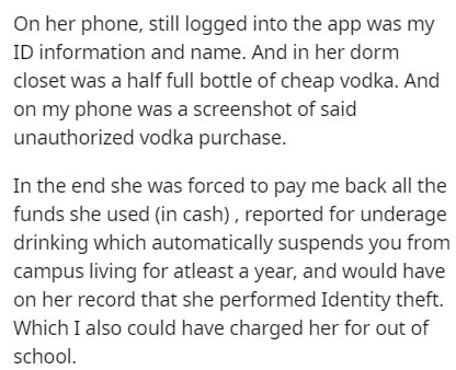 1 peter 3 3 4 - On her phone, still logged into the app was my Id information and name. And in her dorm closet was a half full bottle of cheap vodka. And on my phone was a screenshot of said unauthorized vodka purchase. In the end she was forced to pay me