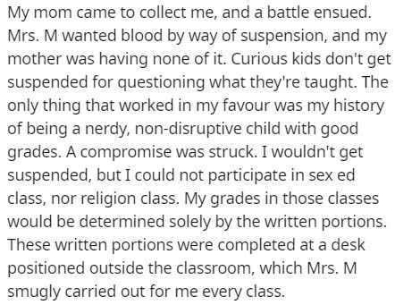 handwriting - My mom came to collect me, and a battle ensued. Mrs. M wanted blood by way of suspension, and my mother was having none of it. Curious kids don't get suspended for questioning what they're taught. The only thing that worked in my favour was 