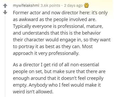 document - mywifelakshmi points 2 days ago Former actor and now director here it's only as awkward as the people involved are. Typically everyone is professional, mature, and understands that this is the behavior their character would engage in, so they w
