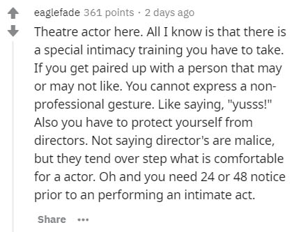 Energy - eaglefade 361 points . 2 days ago Theatre actor here. All I know is that there is a special intimacy training you have to take. If you get paired up with a person that may or may not . You cannot express a non professional gesture. saying, "yusss