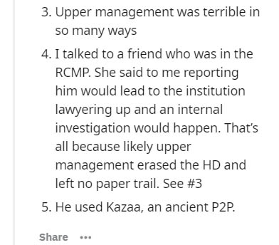 3. Upper management was terrible in so many ways 4. I talked to a friend who was in the Rcmp. She said to me reporting him would lead to the institution lawyering up and an internal investigation would happen. That's all because ly upper management erased