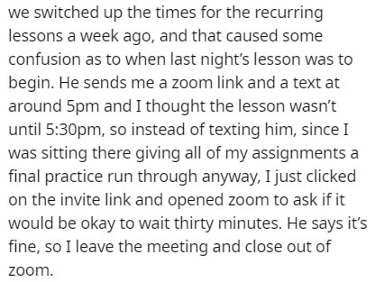 my dad broke my heart - we switched up the times for the recurring lessons a week ago, and that caused some confusion as to when last night's lesson was to begin. He sends me a zoom link and a text at around 5pm and I thought the lesson wasn't until pm, s