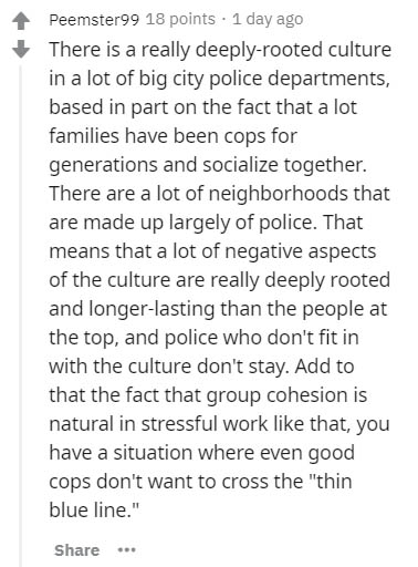 document - Peemster99 18 points. 1 day ago There is a really deeplyrooted culture in a lot of big city police departments, based in part on the fact that a lot families have been cops for generations and socialize together. There are a lot of neighborhood