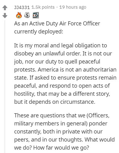 friend qoutes - JJ4331 points . 19 hours ago As an Active Duty Air Force Officer currently deployed It is my moral and legal obligation to disobey an unlawful order. It is not our job, nor our duty to quell peaceful protests. America is not an authoritari