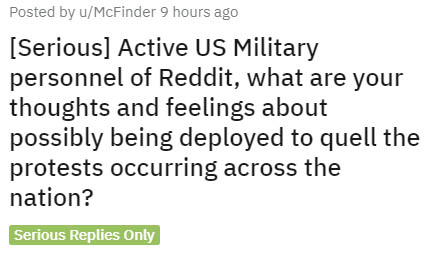 document - Posted by uMcFinder 9 hours ago Serious Active Us Military personnel of Reddit, what are your thoughts and feelings about possibly being deployed to quell the protests occurring across the nation? Serious Replies Only