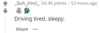 funny insults - _Duh_Vinci_ points. 12 hours ago Driving tired, sleepy.