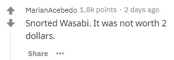 paper - MarianAcebedo points 2 days ago Snorted Wasabi. It was not worth 2 dollars.
