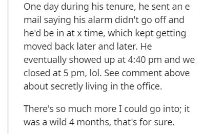 handwriting - One day during his tenure, he sent an e mail saying his alarm didn't go off and he'd be in at x time, which kept getting moved back later and later. He eventually showed up at and we closed at 5 pm, lol. See comment above about secretly livi