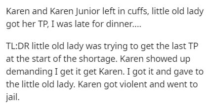 handwriting - Karen and Karen Junior left in cuffs, little old lady got her Tp, I was late for dinner.... TlDr little old lady was trying to get the last Tp at the start of the shortage. Karen showed up demanding I get it get Karen. I got it and gave to t